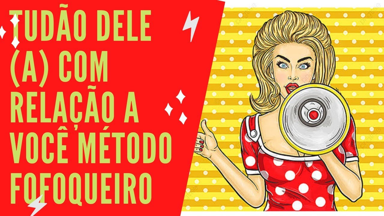 Tudão dele (a) com relação a você no método fofoqueiro 81998966126