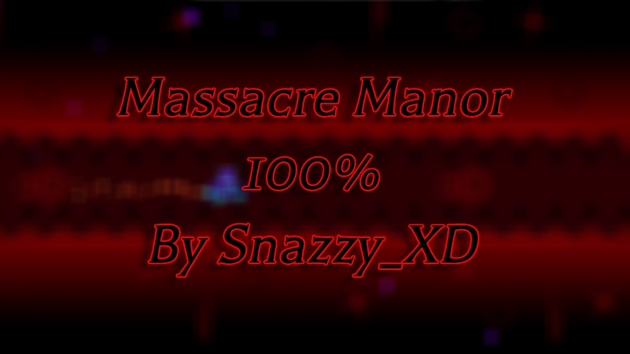 (First Victor?) Massacre Manor 100% By @Snazzy_XD (Unrated Demon)