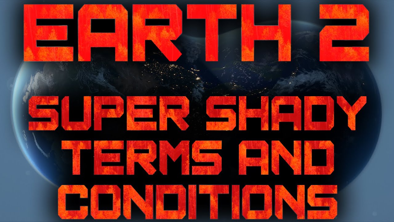 Earth 2: Super SHADY Terms and Conditions! Extensive Deep Dive!