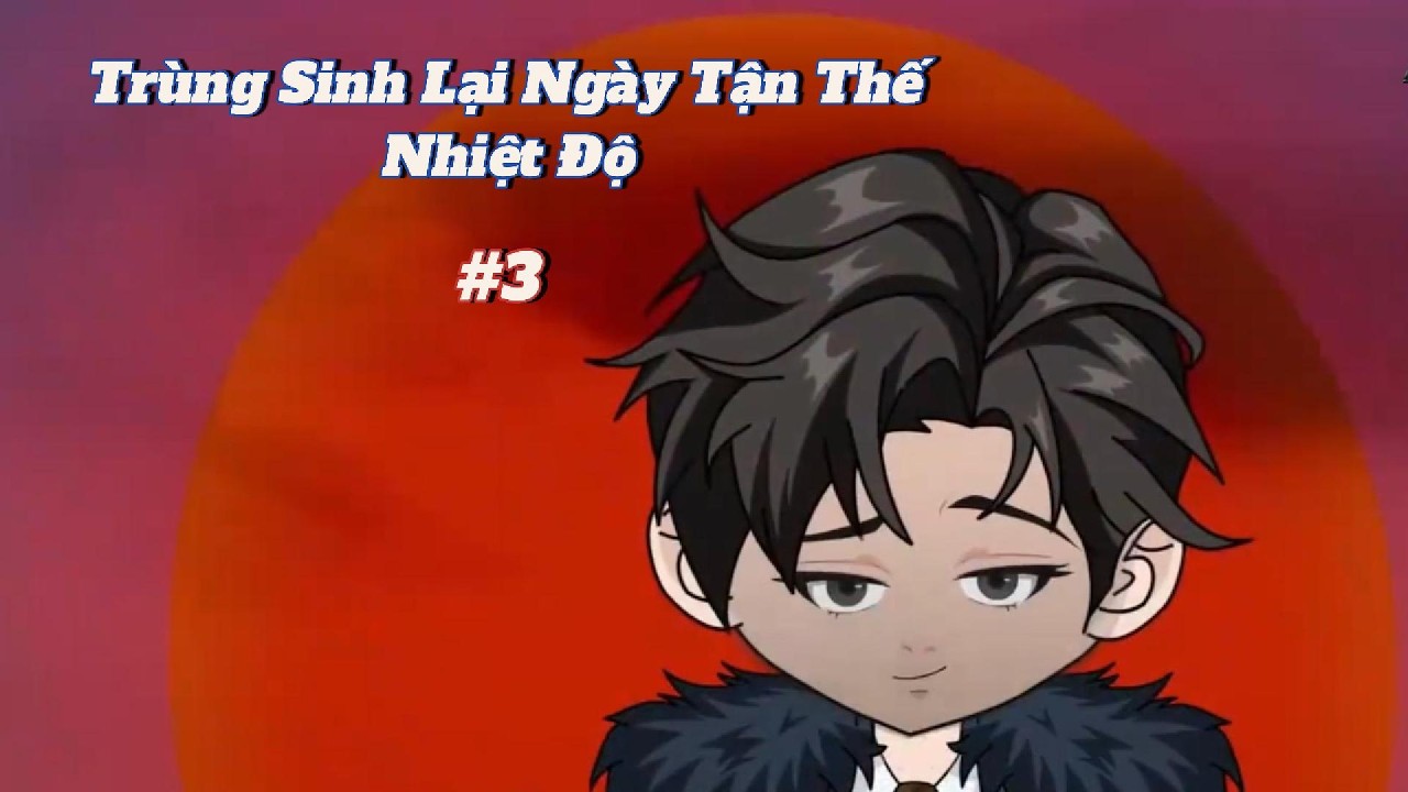 [Tập3]: Trùng Sinh Lại Ngày Tận Thế Nhiệt Độ.!! - Tiểu Soái Vietsub