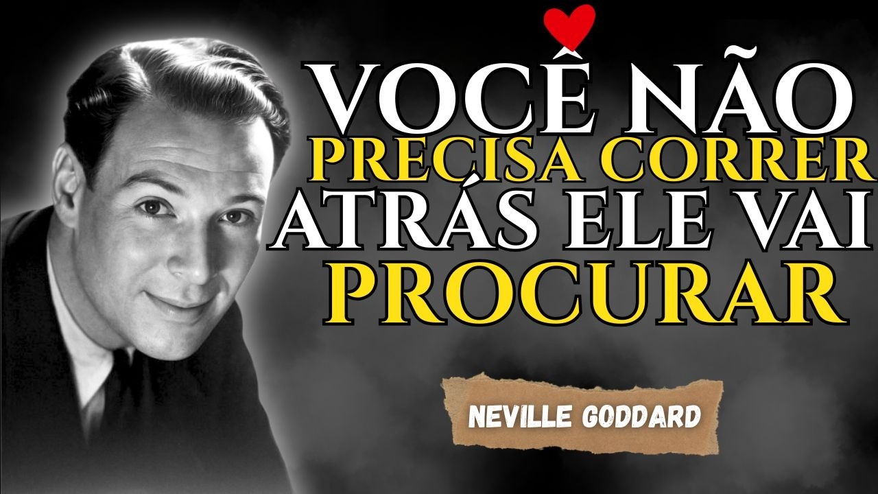 VOCÊ NÃO PRECISA CORRER ATRÁS, ELE VAI TE PROCURAR - Neville Goddard