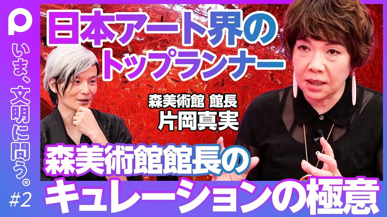 【森美術館館長のキュレーションの極意】アートの価値とは何か？／展覧会の作品選びのポイント／ローカルとグローバルの両立／アートから考えるダイバーシティ／日本文化を客観的に捉えよ／想像を超えるものの作り方