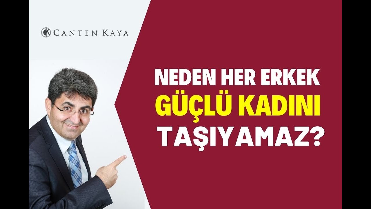 NEDEN HER ERKEK GÜÇLÜ KADINI TAŞIYAMAZ? | Canten Kaya