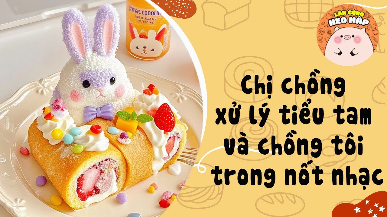 Chị chồng xử lý tiểu tam và chồng tôi trong nốt nhạc 🐷Blog tâm sự #460 Lăn Cùng Heo Mập