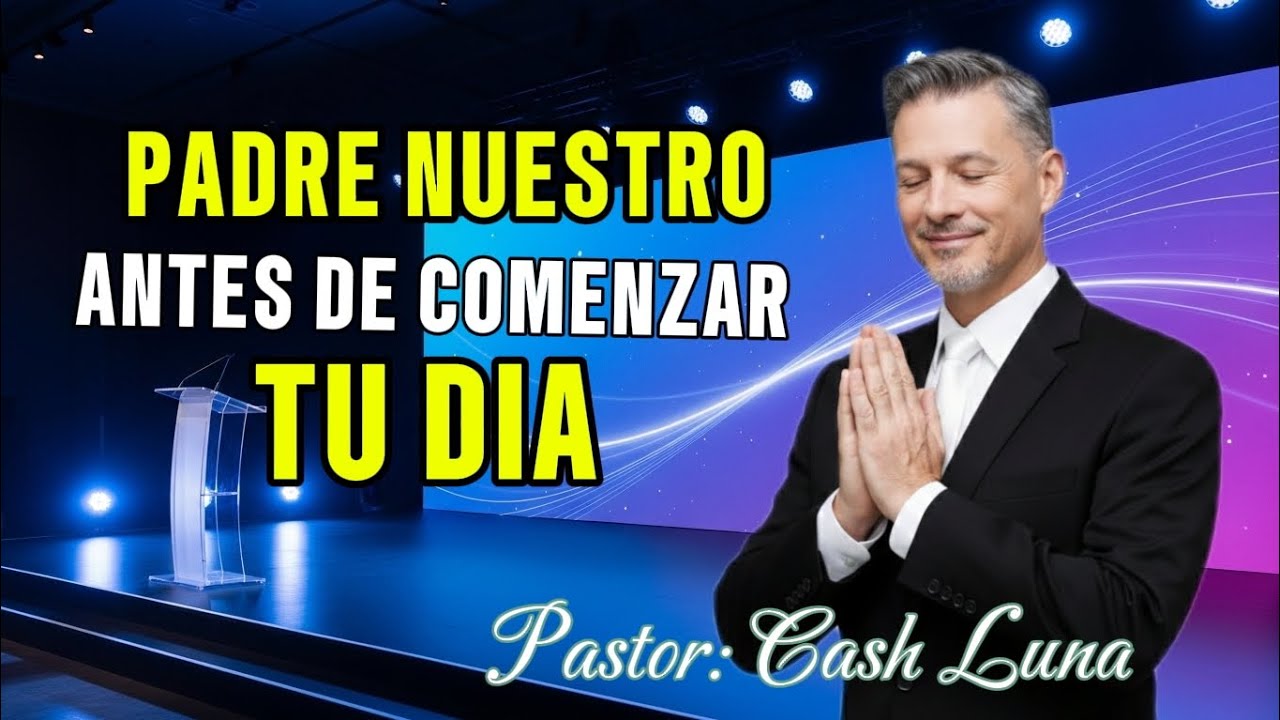 PADRE NUESTRO | Oración poderosa de la Mañana para Comenzar tu Día con Dios| Pastor Cash Luna