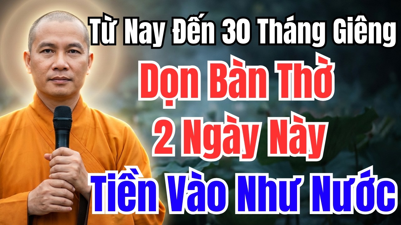 TỪ NAY ĐẾN 30 THÁNG GIÊNG : 2 NGÀY ĐẸP DỌN BÀN THỜ, TIỀN VÀNG ẬP ĐẾN | PHẬT PHÁP DIỆU KỲ