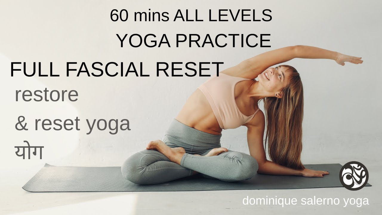 60 mins ALL LEVELS YOGA PRACTICE Restore & Reset FULL FASCIAL FLOW