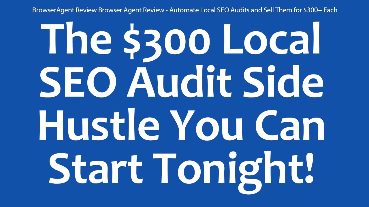 BrowserAgent Review Browser Agent Review - Automate Local SEO Audits and Sell Them for $300+ Each
