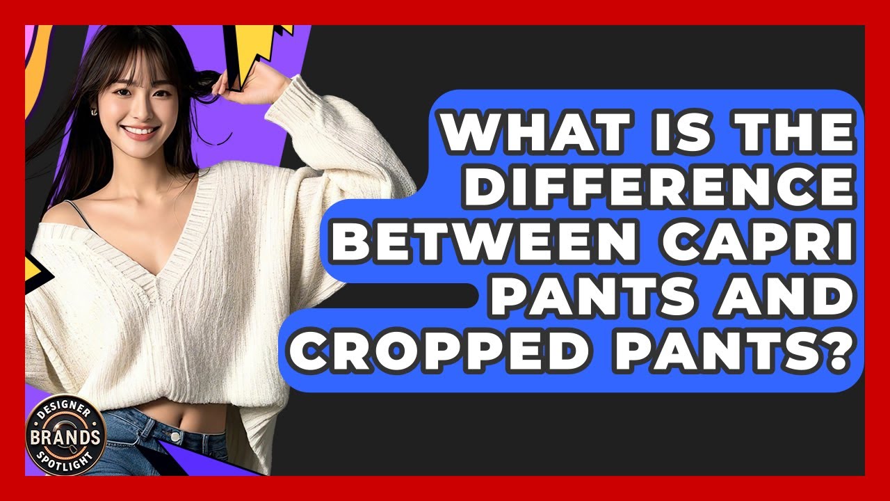 What Is The Difference Between Capri Pants And Cropped Pants? - Designer Brands Spotlight