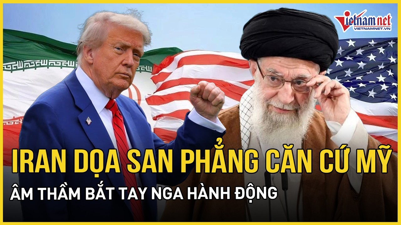 Iran tuyên bố sắc lạnh, dọa san phẳng các căn cứ Mỹ nếu bị tấn công, âm thầm bắt tay Nga hành động