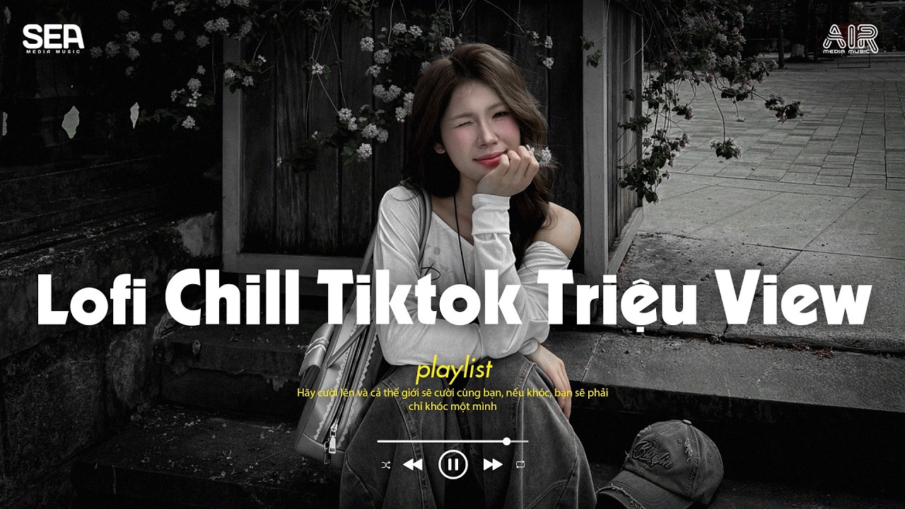 Nhạc Chill 2026 - BXH Nhạc Chill TikTok Triệu View Hay Nhất Hiện Nay - Nhạc Lofi Chill Buồn TikTok
