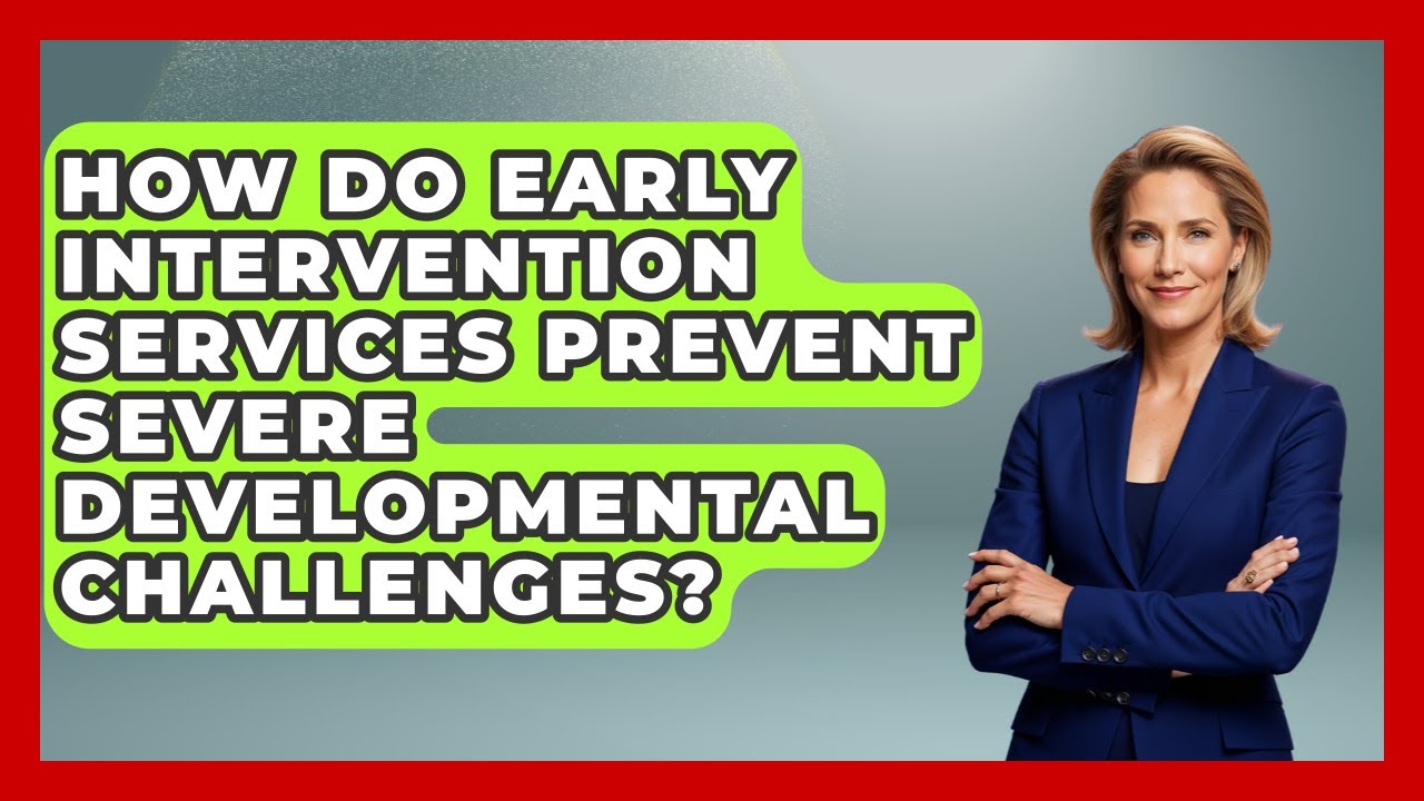 How Do Early Intervention Services Prevent Severe Developmental Challenges? - Brain Development Hub