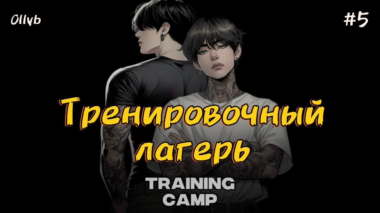 TRAINING CAMP (ТРЕНИРОВОЧНЫЙ ЛАГЕРЬ)  / 5 ЧАСТЬ  / Ollyb /  #бтсозвучка  #вигуки #фанфик