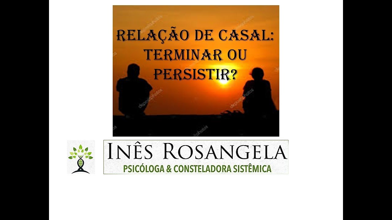 RELAÇÃO DE CASAL - TERMINAR OU PERSISTIR?
