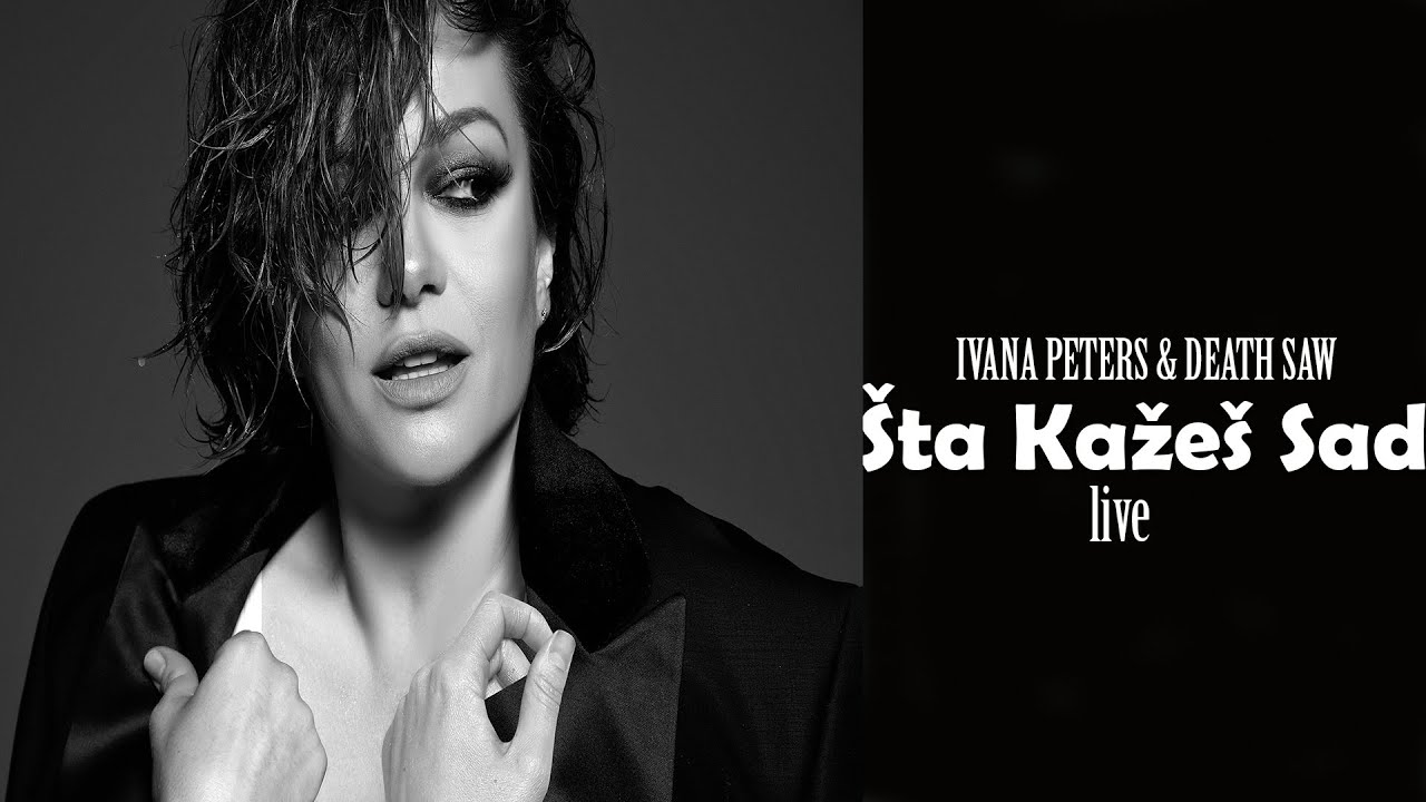 Ivana Peters & Death Saw - Šta Kažes Sad (Live)