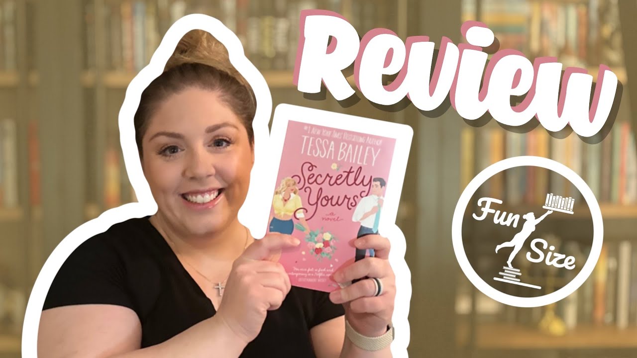 Secretly Yours by Tessa Bailey - Book Review & Fun Size Book Club Discussion!