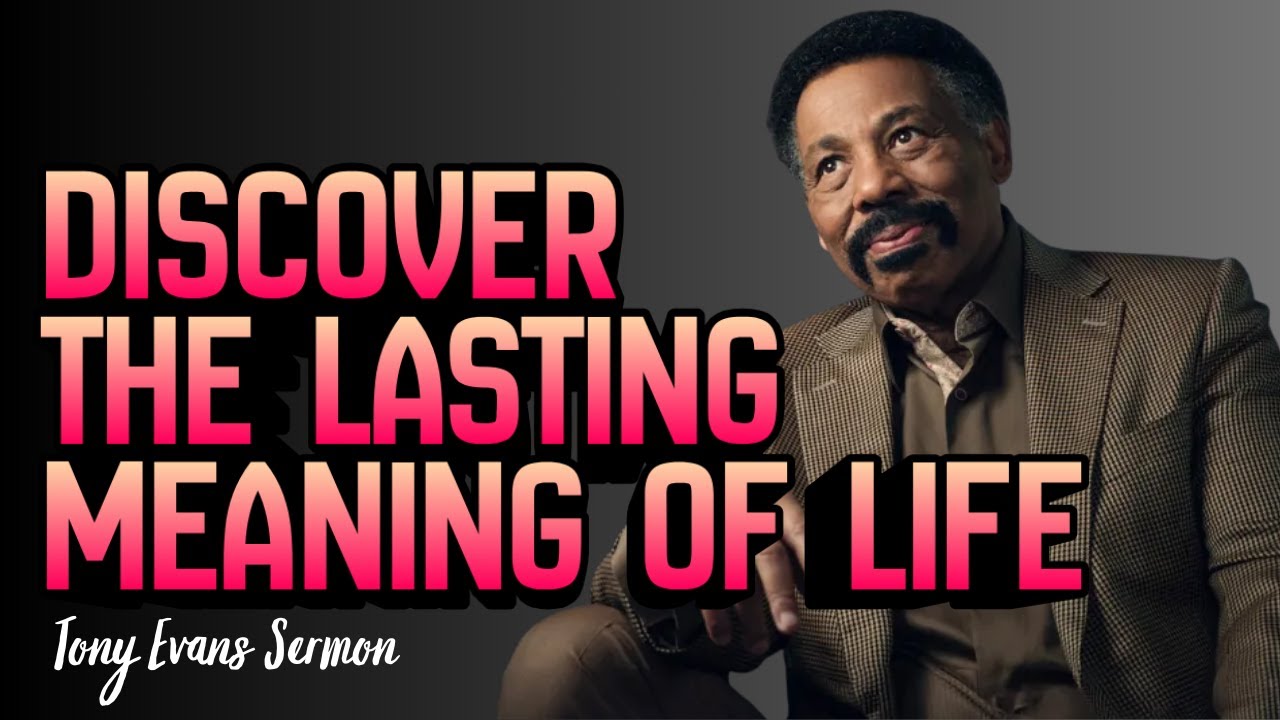 Tony Evans Sermon | Discover the Lasting Meaning of Life