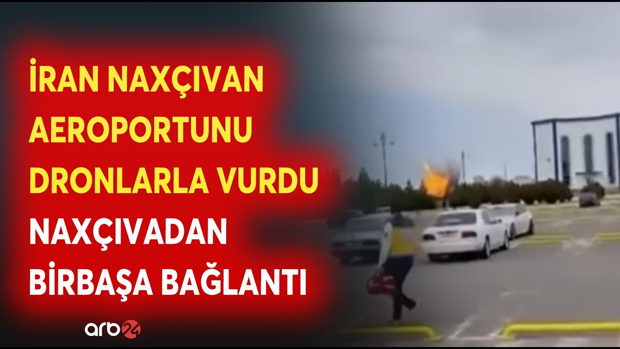 İran dronlarla Naxçıvan aeroportunu VURDU: Xəsarət alanlarla bağlı SON MƏLUMAT - BİRBAŞA BAĞLANTI