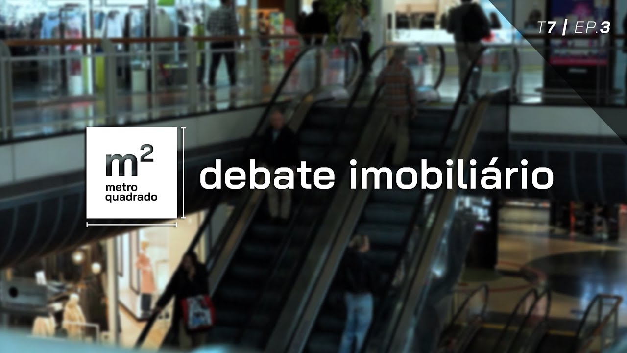 DEBATE IMOBILIÁRIO | CENTROS COMERCIAIS | METRO QUADRADO - T7 EP3
