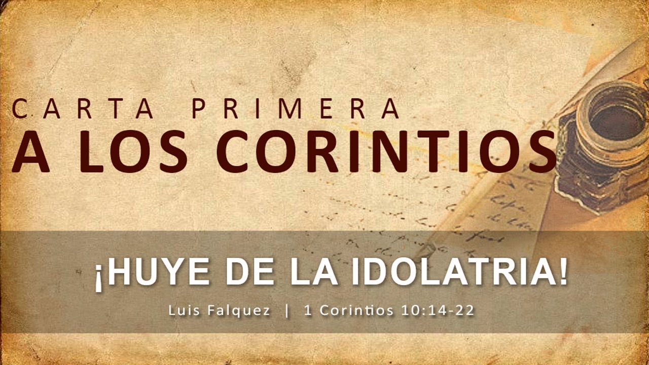 HUYE DE LA IDOLATRIA (1 Corintios 10:14-22) | Luis Falquez