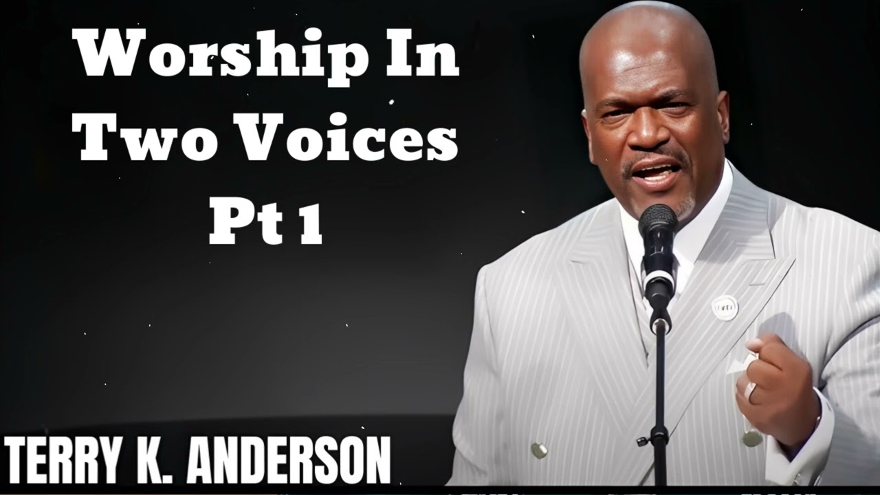 Worship In Two Voices Pt- Terry Keith Anderson Message