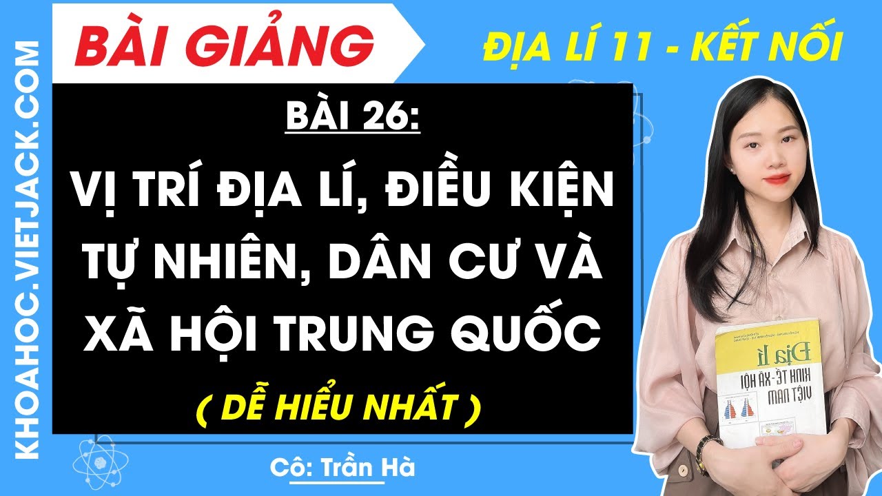 Địa lí 11 Bài 26: Vị trí địa lí, điều kiện tự nhiên, dân cư và xã hội Trung Quốc | Kết nối tri thức