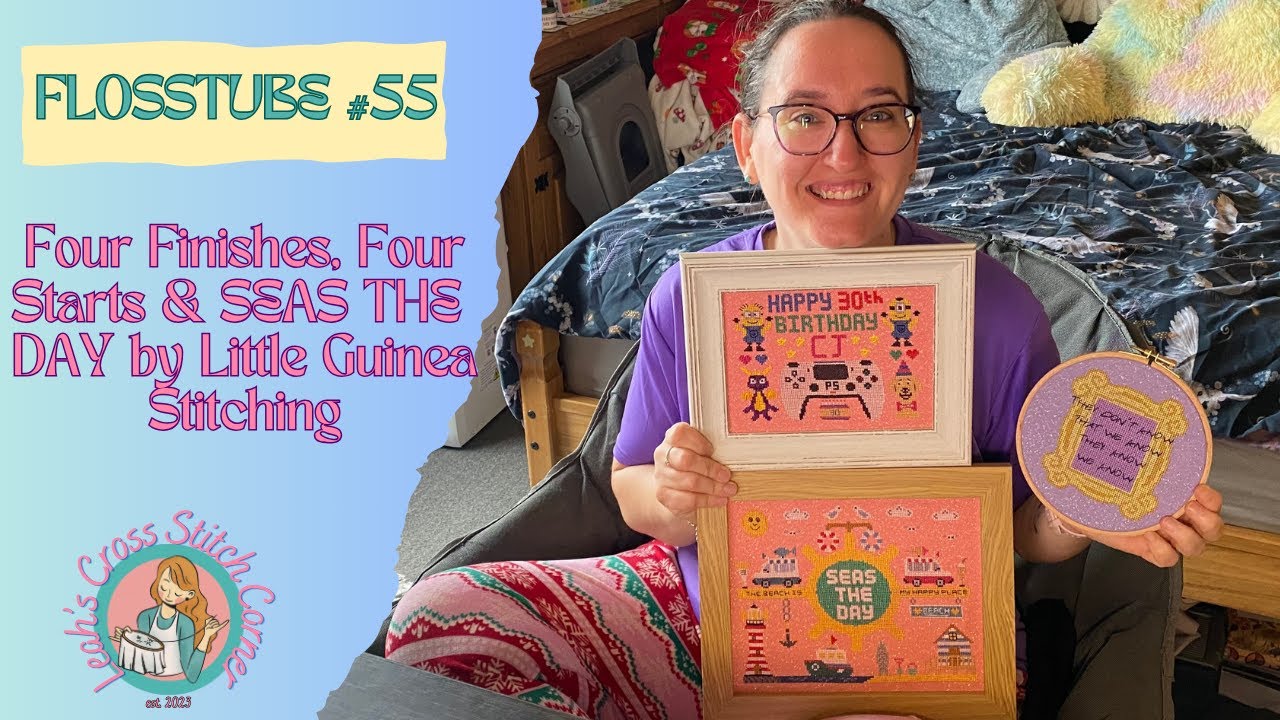 FlossTube #55: 4 finishes, 4 new starts and new LGS pattern - Seas The Day #ukcrossstitcher