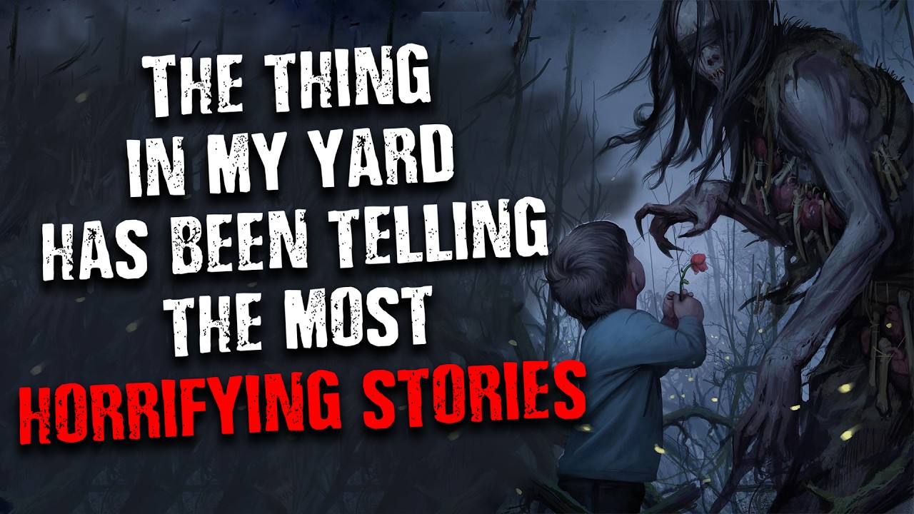 The thing in my yard has been telling the most Horrifying Stories