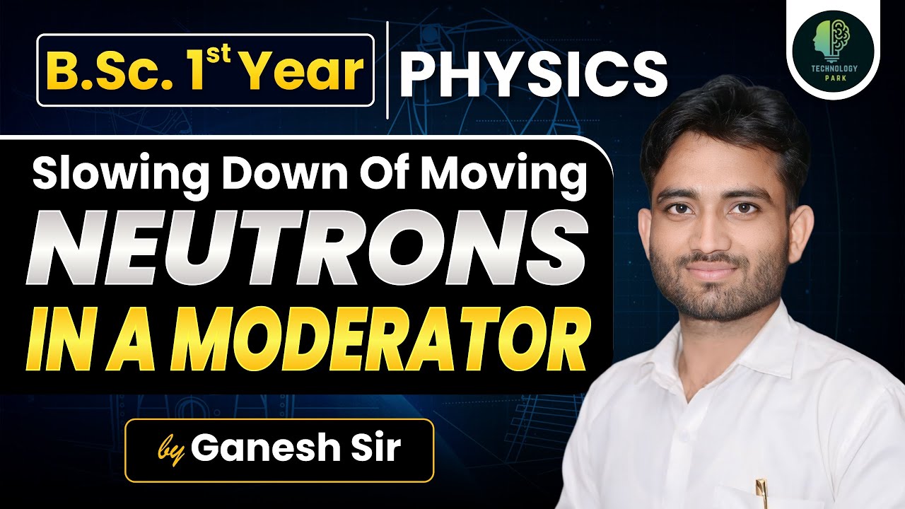B.Sc. 1st Year Physics | Slowing Down of Moving Neutrons In A Moderator | By Ganesh Sir