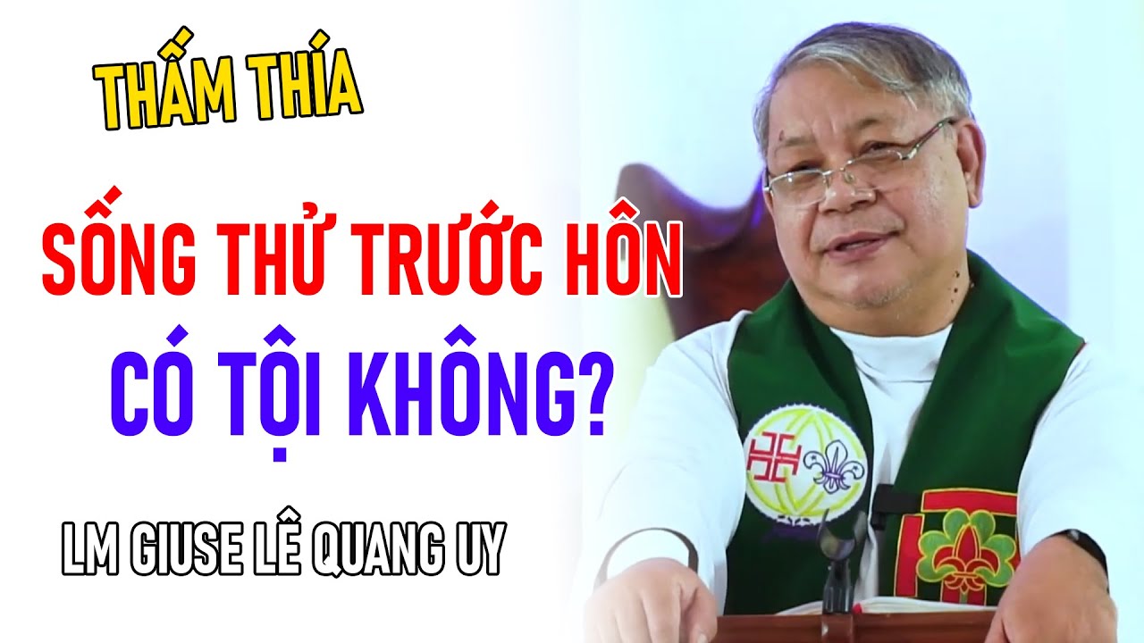 TIN MỚI! CHA GIUSE LÊ QUANG UY CHIA SẺ VỀ SỐNG THỬ TRƯỚC HÔN CÓ TỘI KHÔNG?