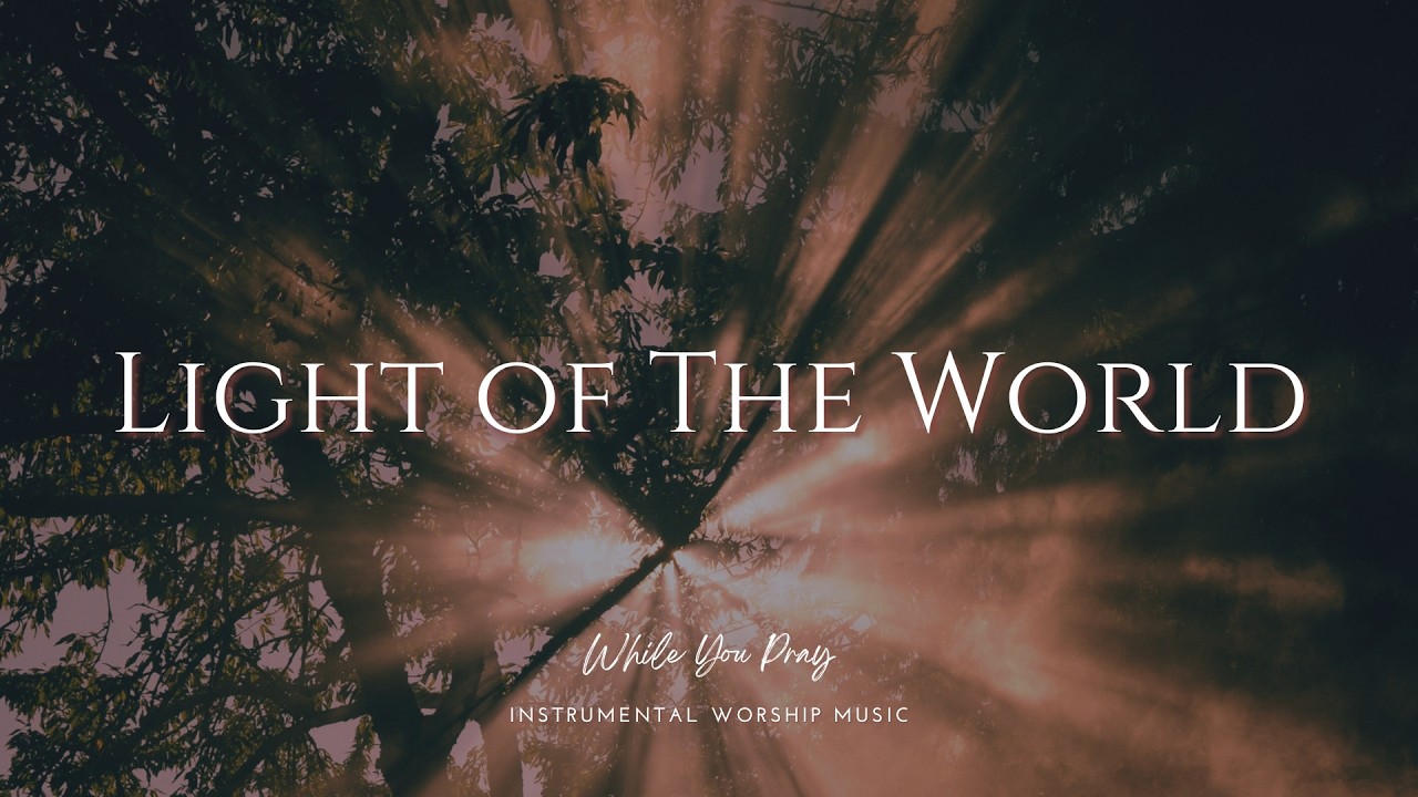 Light of The World | Instrumental Worship Music | While You Pray
