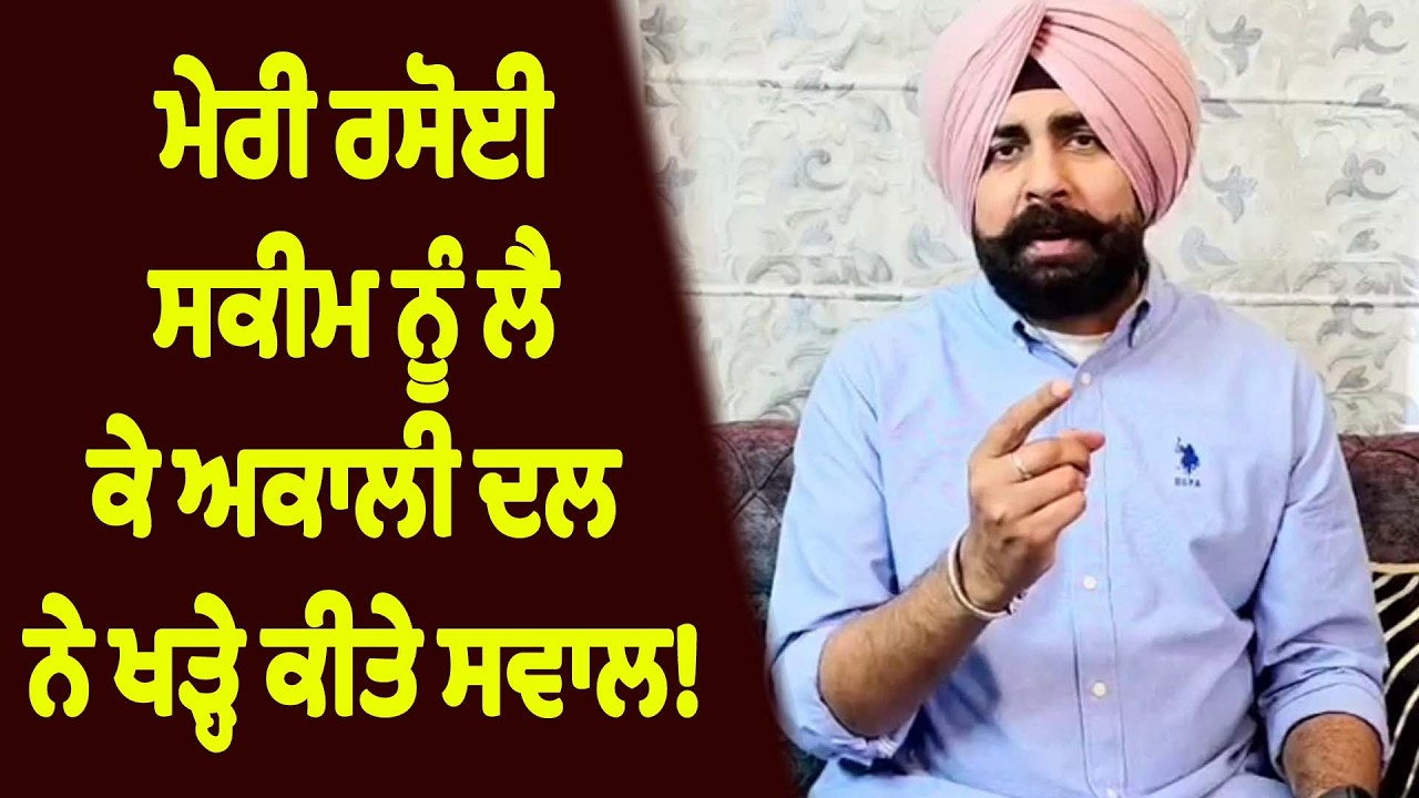 ਮੇਰੀ ਰਸੋਈ ਸਕੀਮ ਨੂੰ ਲੈ ਕੇ ਅਕਾਲੀ ਦਲ ਨੇ ਖੜ੍ਹੇ ਕੀਤੇ ਸਵਾਲ!