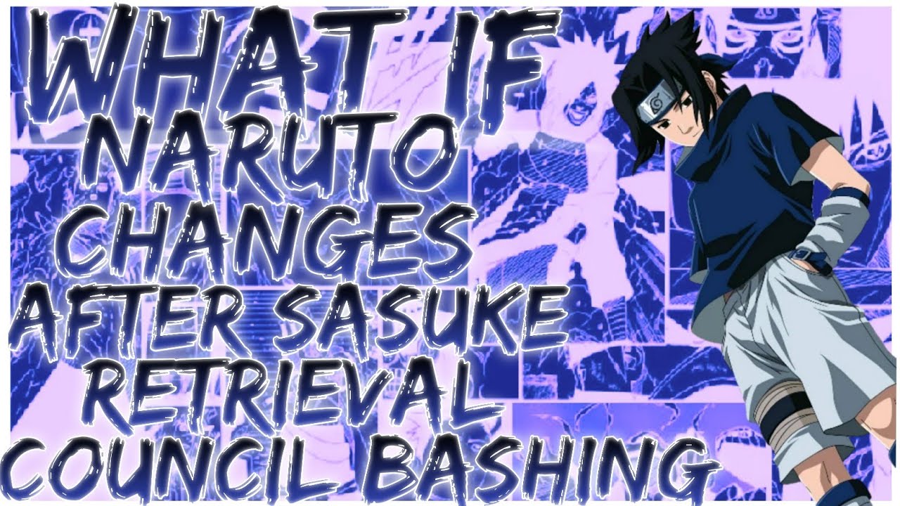 what if Naruto changes after sasuke retrieval council bashing