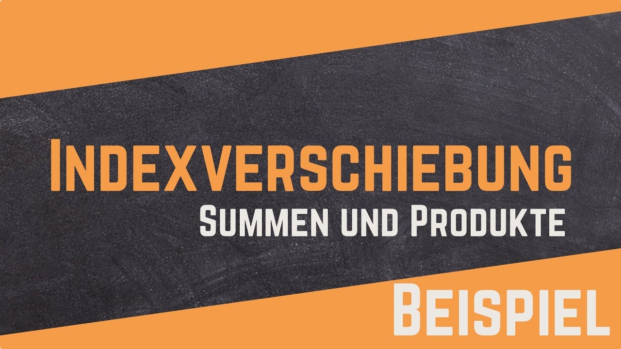 Indexverschiebung richtig anwenden | Summen und Produkte