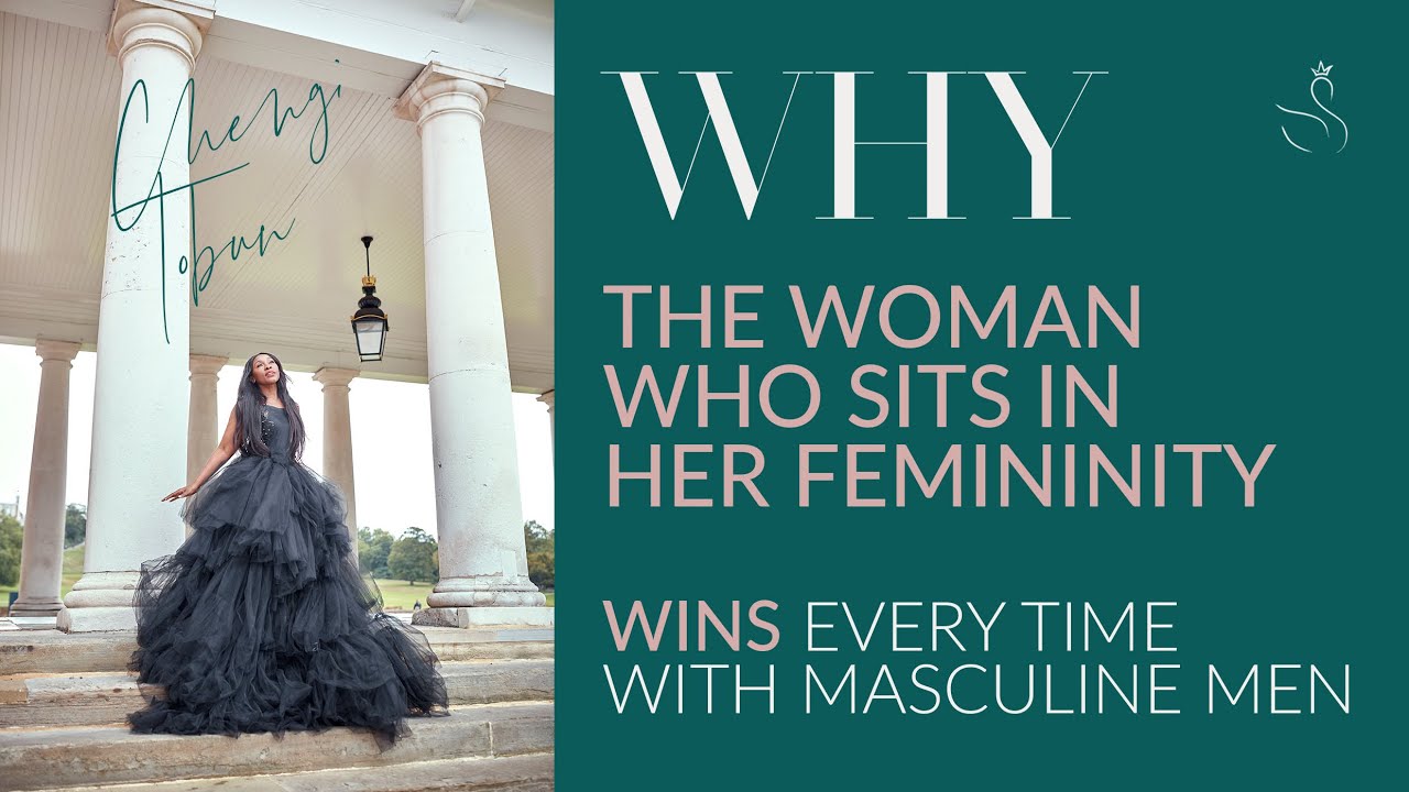 WHY A WOMAN WHO SITS IN HER FEMININITY WINS EVERY TIME WITH MASCULINE MEN