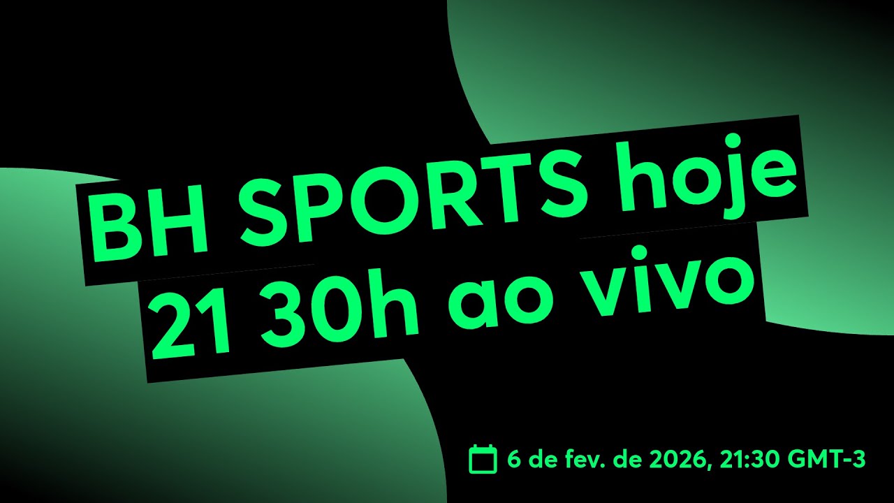 BH SPORTS hoje 21 30h ao vivo