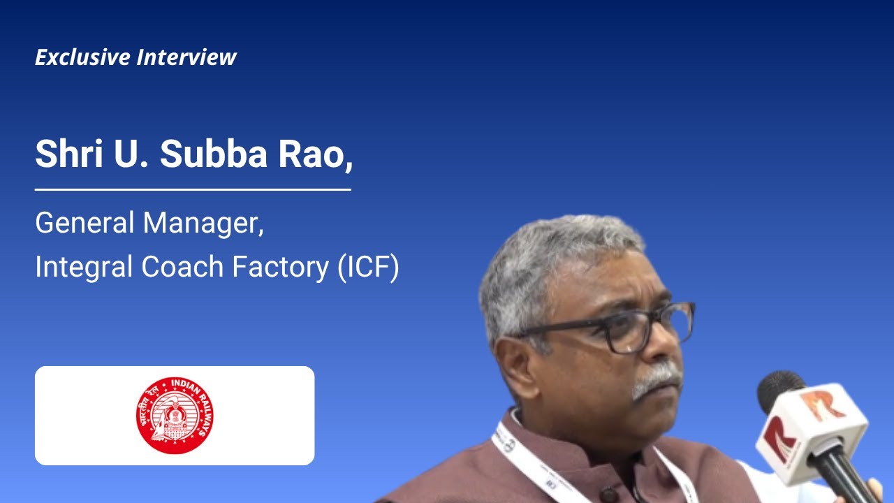 Exclusive Insights by Mr. U Subba Rao, General Manager, Integral Coach Factory (ICF)