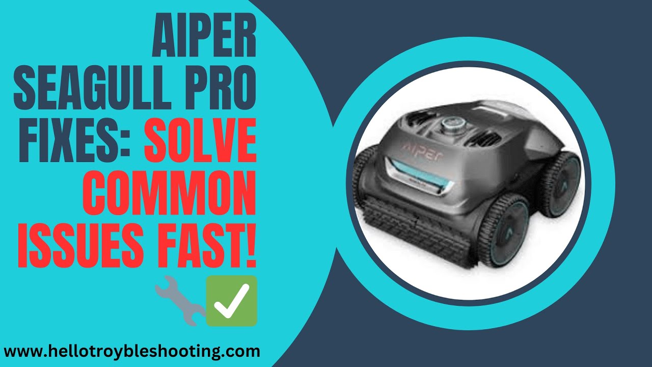 Aiper Seagull Pro Fixes: Solve Common Issues Fast! 🔧✅