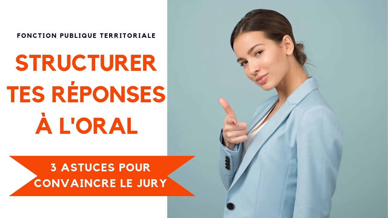 Oral fonction publique : 3 astuces pour structurer tes réponses  ►convaincre le jury