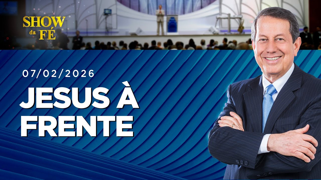 Show da Fé | Jesus à frente (07/02/2026)
