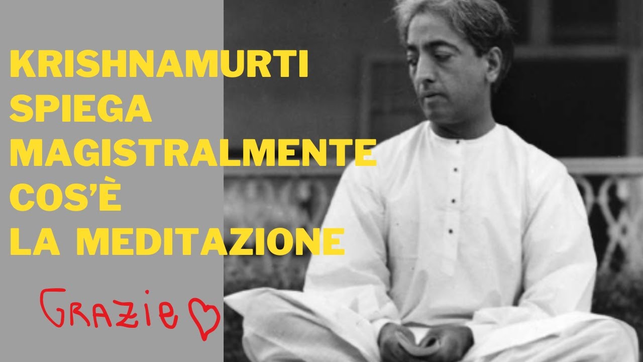 Jiddu Krishnamurti spiega magistralmente cos'è la meditazione .