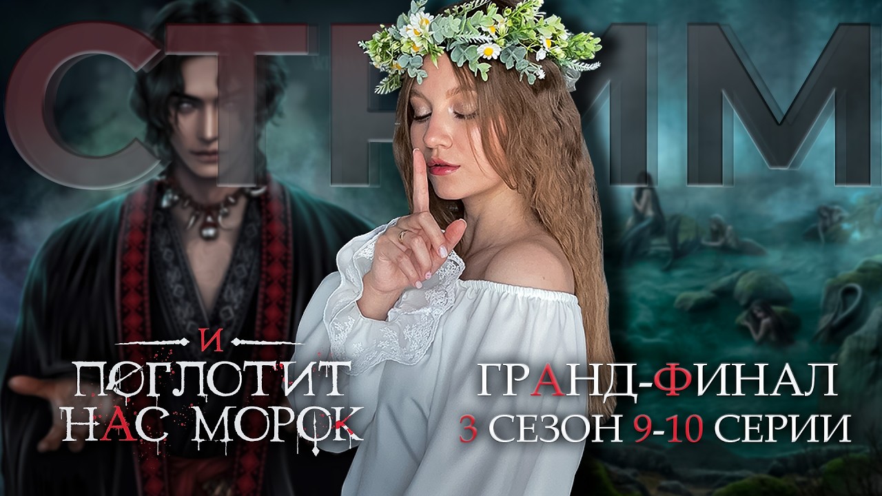 И ПОГЛОТИТ НАС МОРОК • ГРАНД-ФИНАЛ: 3 СЕЗОН 9,10 СЕРИИ • КЛУБ РОМАНТИКИ