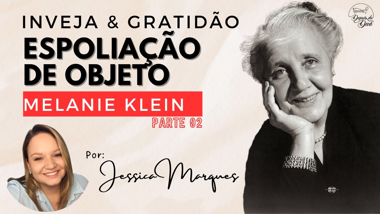 ESPOLIAÇÃO DE OBJETO - INVEJA E GRATIDÃO, MELANIE KLEIN: PARTE 02