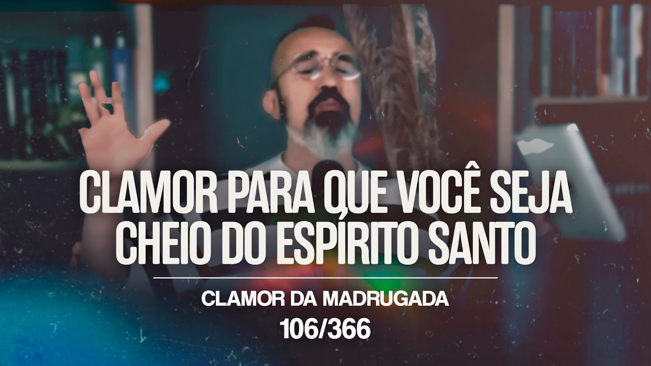 CLAMOR PARA QUE VOCÊ SEJA CHEIO DO ESPÍRITO SANTO | CM