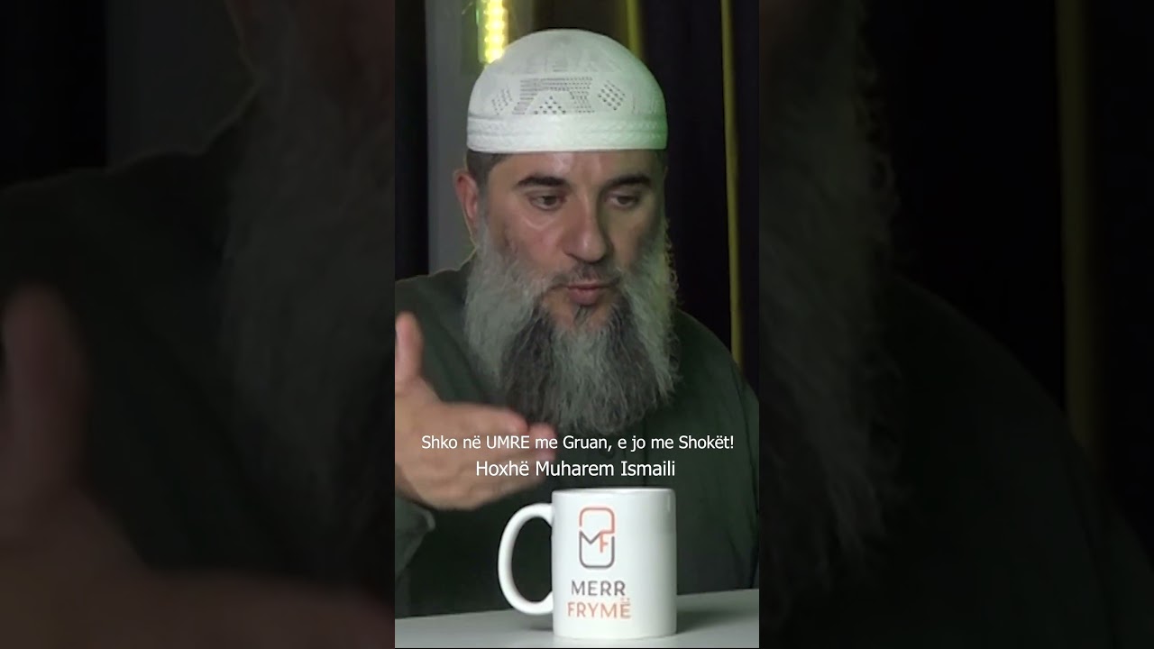Shko në UMRE me Gruan, e jo me Shokët! - Hoxhë Muharem Ismaili
