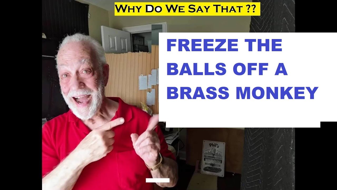 Freeze the Balls off a Brass monkey
