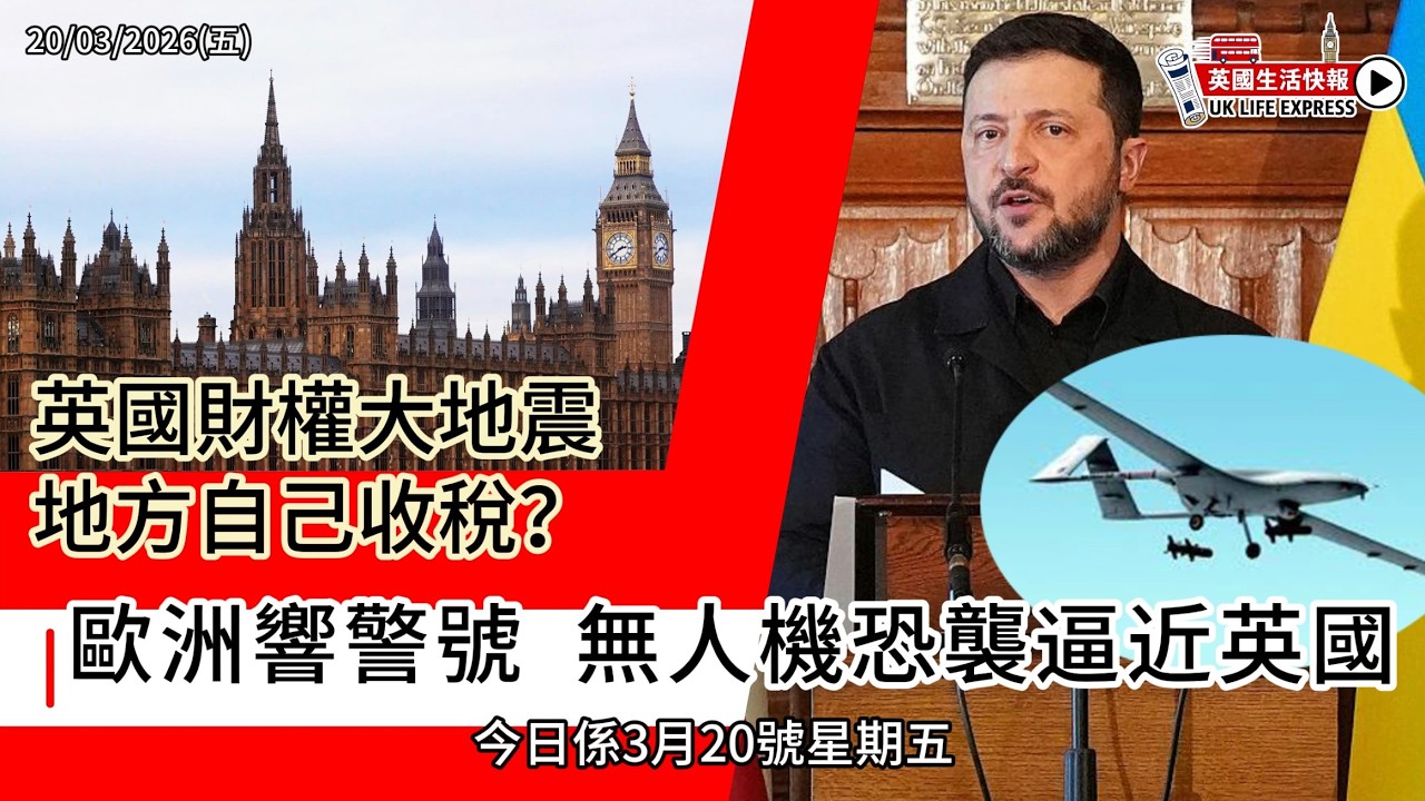 英國地方收稅大變天｜無人機威脅英國安全｜ AI假聲全面失控｜鋼鐵戰開打｜奶價崩盤《英國生活快報》20/03/2026