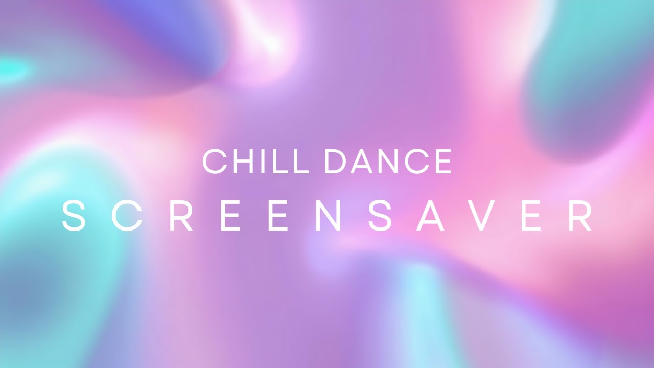 Chill Dance Screensaver - (Official Video)