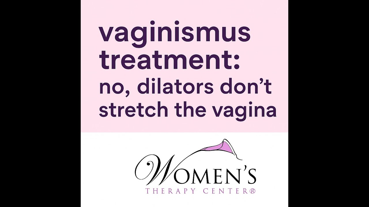 Vaginismus Treatment, Dilation, Vaginal Stretching