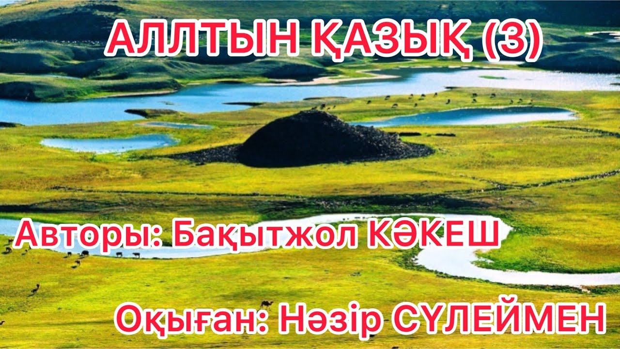 АЛТЫН ҚАЗЫҚ | 3 БӨЛІМ| АТАЖҰРТҚА КӨШКЕН АУЫЛ| АВТОРЫ: БАҚЫТЖОЛ КӘКЕШ| 